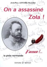 On a assassiné Zola ! : la piste normande : j'accuse !...