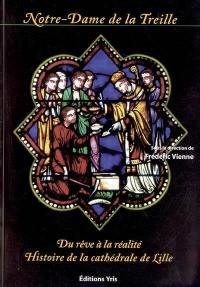 Notre-Dame de la Treille, du rêve à la réalité : histoire de la cathédrale de Lille