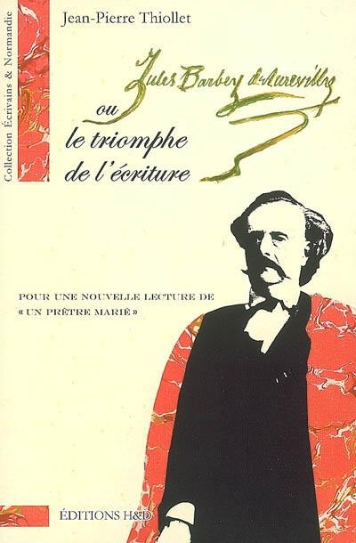 Barbey d'Aurevilly ou Le triomphe de l'écriture : pour une nouvelle lecture de Un prêtre marié