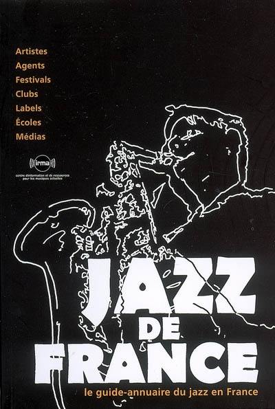 Jazz de France : le guide-annuaire du jazz en France : artistes, agents, festivals, clubs, labels, écoles, médias