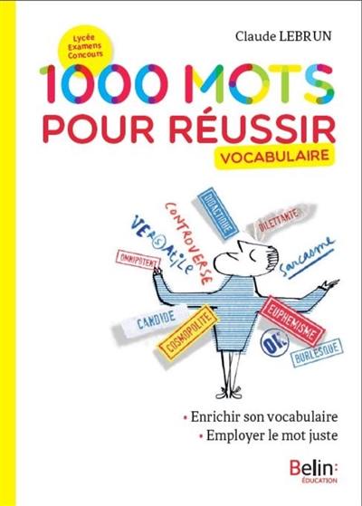 1.000 mots pour réussir : vocabulaire : enrichir son vocabulaire, employer le mot juste