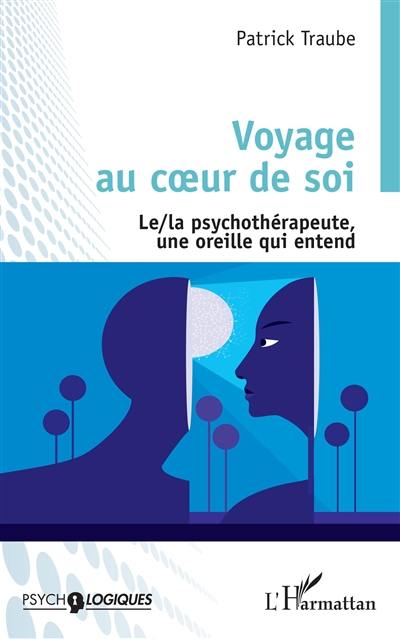 Voyage au coeur de soi : le-la psychothérapeute, une oreille qui entend Voyage au coeur de soi : le-la psychothérapeute, une oreille qui entend