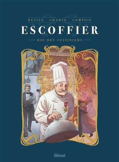 Escoffier : roi des cuisiniers