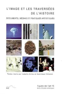 Figures de l'art, n° 15. L'image et les traversées de l'histoire : documents, médias et pratiques artistiques