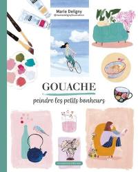 Gouache : peindre les petits bonheurs