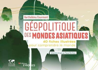 Géopolitique des mondes asiatiques : 40 fiches illustrées pour comprendre le monde