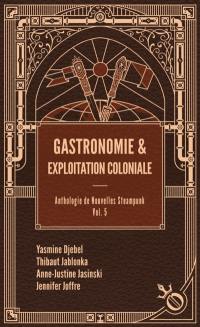 Anthologie de nouvelles steampunk. Vol. 5. Gastronomie & exploitation coloniale