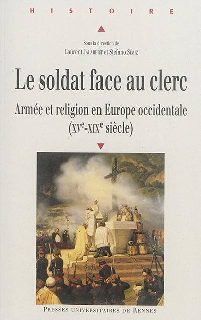 Le soldat face au clerc : armée et religion en Europe occidentale (XVe-XIXe siècle)