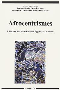 Afrocentrismes : l'histoire des Africains entre Egypte et Amérique