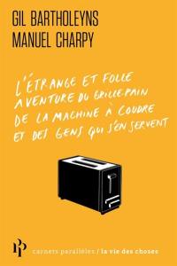 L'étrange et folle aventure du grille-pain, de la machine à coudre et des gens qui s'en servent