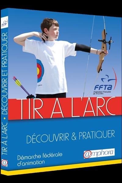 Tir à l'arc : découvrir & pratiquer : démarche fédérale d'animation