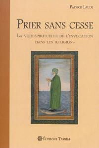 Prier sans cesse : la voie spirituelle de l'invocation dans les religions