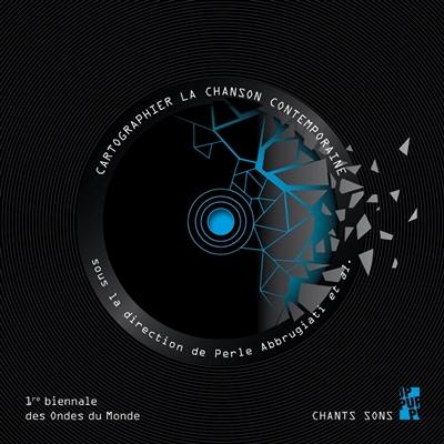 Cartographier la chanson contemporaine : actes de la première Biennale internationale d'études sur la chanson, 20-21-22 septembre 2017, Mucem, 25-26 septembre 2017, Louvre-Lens