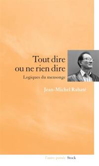 Tout dire ou ne rien dire : logiques du mensonge