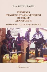 Eléments d'hygiène et assainissement du milieu approfondis : prévention et santé publique tropicale