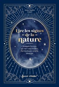 Lire les signes de la nature : nuages, brume, arc-en-ciel, foudre... : symbolique, oracle, énergie