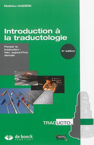 Introduction à la traductologie : penser la traduction : hier, aujourd'hui, demain