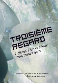 Troisième regard. 7 pièces à lire et à jouer pour jeunes gens