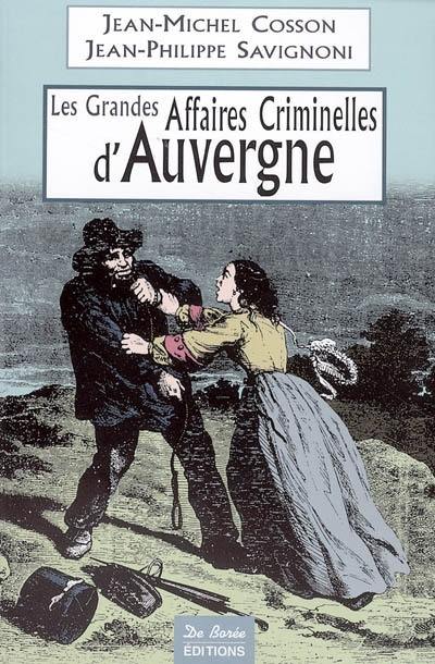 Les grandes affaires criminelles d'Auvergne : de la Révolution à nos jours