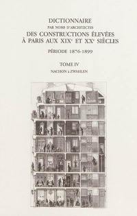 Dictionnaire par noms d'architectes des constructions élevées à Paris aux XIXe et XXe siècles : première série, période 1876-1899. Vol. 4. Nachon à Zwahlen : notices 3.655 à 4.871