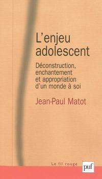 L'enjeu adolescent : déconstruction, enchantement et appropriation d'un monde à soi