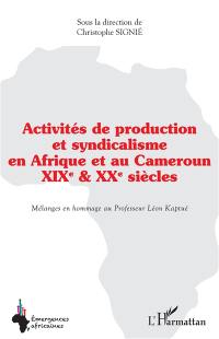 Activités de production et syndicalisme en Afrique et au Cameroun : XIXe & XXe siècles : mélanges en hommage au professeur Léon Kaptué