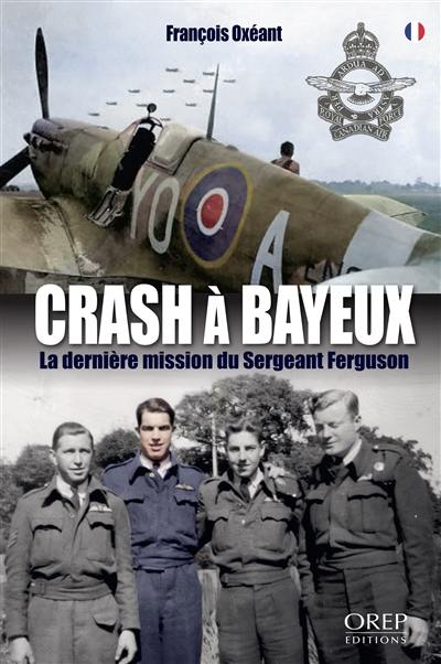 Crash à Bayeux : la dernière mission du sergeant Ferguson : l'histoire inédite d'un pilote de la RCAF