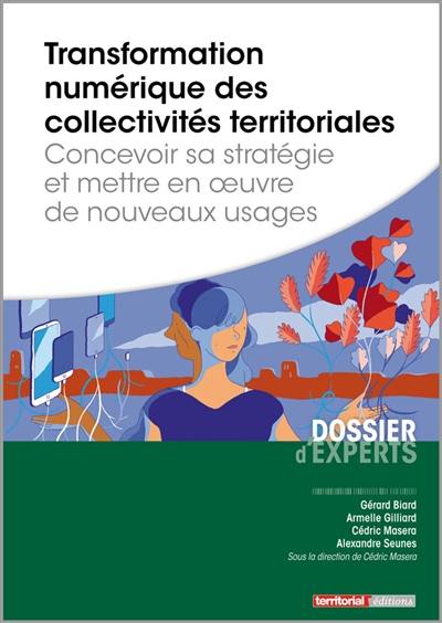 Transformation numérique des collectivités territoriales : concevoir sa stratégie et mettre en oeuvre de nouveaux usages