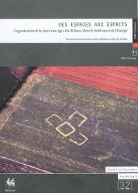 Des espaces aux esprits : l'organisation de la mort aux âges des métaux dans le Nord-Ouest de l'Europe : actes du colloque de la CAM et de la SBEC tenu aux Moulins de Beez à Namur, les 24 et 25 février 2012