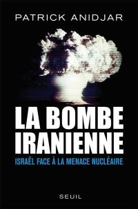 La bombe iranienne : Israël face à la menace nucléaire