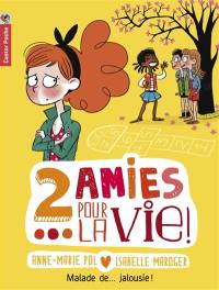 2 amies pour la vie !. Vol. 2. Malade de... jalousie !