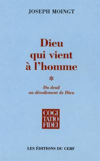 Dieu qui vient à l'homme. Vol. 1. Du deuil au dévoilement de Dieu