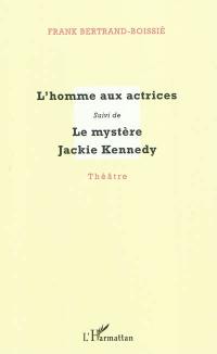 L'homme aux actrices. Le mystère Jackie Kennedy : théâtre