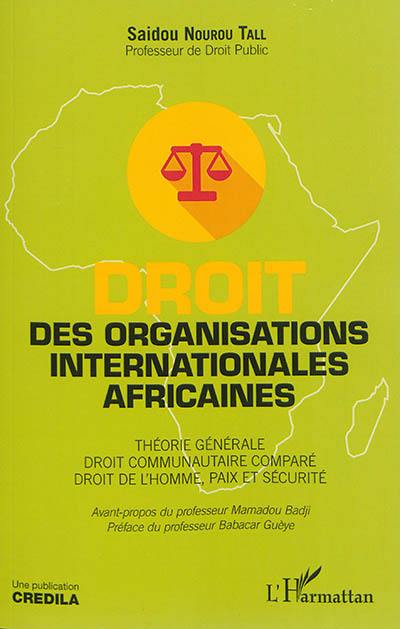 Droit des organisations internationales africaines : théorie générale, droit communautaire comparé, droit de l'homme, paix et sécurité