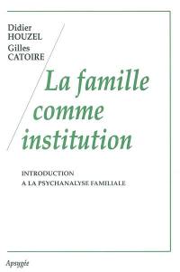 La famille comme institution : introduction à la psychanalyse familiale