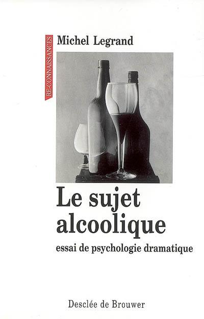 Le sujet alcoolique : essai de psychologie dramatique