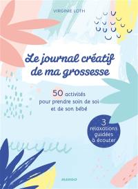 Le journal créatif de ma grossesse : 50 activités pour prendre soin de soi et de son bébé : 3 relaxations guidées à écouter