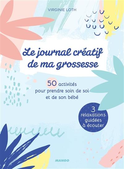 Le journal créatif de ma grossesse : 50 activités pour prendre soin de soi et de son bébé : 3 relaxations guidées à écouter