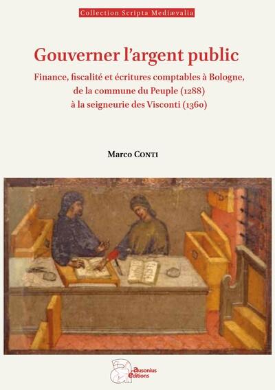 Gouverner l'argent public : finance, fiscalité et écritures comptables à Bologne, de la commune du peuple (1288) à la seigneurie des Visconti (1360)