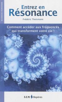 Entrez en résonance : comment accéder aux fréquences qui transforment votre vie !