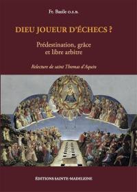 Dieu joueur d'échecs ? : prédestination, grâce et libre arbitre. Vol. 2. Relecture de saint Thomas d'Aquin