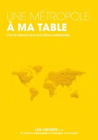 Les cahiers de l'IAURIF, n° 173. Une métropole à ma table : l'Ile-de-France face aux défis alimentaires