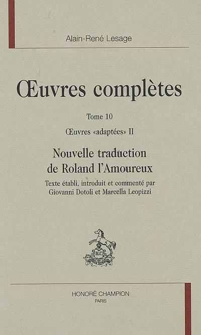 Oeuvres complètes. Vol. 10. Oeuvres adaptées, 2 : Nouvelle traduction de Roland l'amoureux