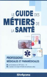 Le guide des métiers de la santé : professions médicales et paramédicales : les formations du CAP à bac + 10, le secteur à la loupe et toutes les adresses utiles