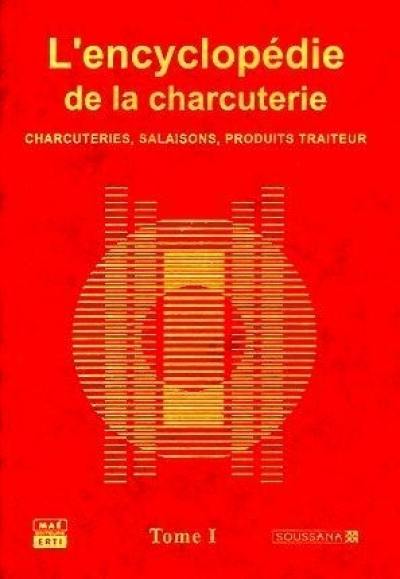 L'encyclopédie de la charcuterie : charcuteries, salaisons, produits traiteurs. Vol. 1