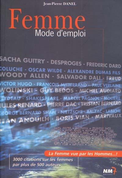 Femme mode d'emploi : la femme vue par les hommes...! : 3.000 citations par plus de 500 auteurs