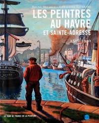 Les peintres au Havre et Sainte-Adresse : 1516-1940