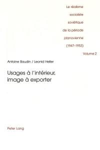 Le réalisme socialiste soviétique de la période jdanovienne : 1947-1953. Vol. 2. Usages à l'intérieur, image à exporter