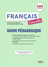 Caravelle, français CM2, cycle 3 : guide pédagogique : lecture et compréhension, langage oral, écriture, étude de la langue, conforme aux programmes et aux nouveaux repères annuels