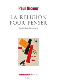 Ecrits et conférences. Vol. 5. La religion pour penser